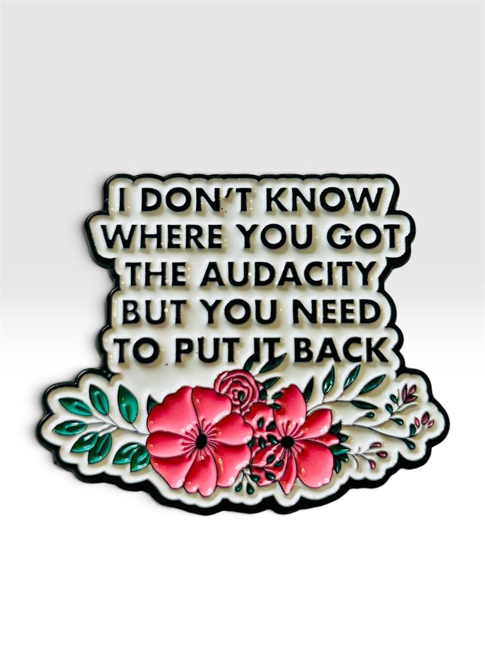 I Don’t Know Where You Got the Audacity Enamel Pin – Funny Sassy Quote Pin